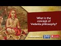 What is the concept of vedanta philosophy