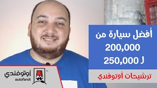 ترشيحات أوتوفندي: أيه أفضل عربية من 200 : 250 ألف جنيه؟