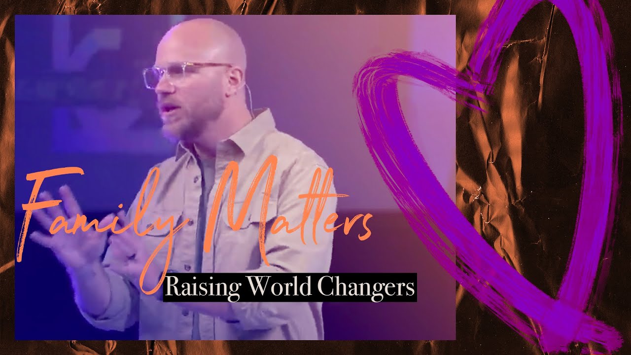 Family Matters | Raising World Changers | Pastor Jason Swann