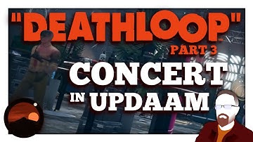 DEATHLOOP — Part 3 — CONCERT in Updaam (Suffocating the Musicians)