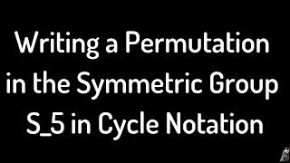 Writing a Permutation in the Symmetric Group S_5 in Cycle Notation
