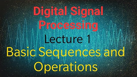 Digital Signal Processing | Lecture 1 | Basic Discrete Time Sequences and Operations