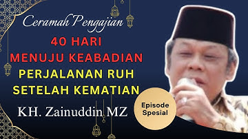 Ceramah Zainuddin MZ - 40 HARI MENUJU KEABADIAN,PERJALANAN RUH SETELAH KEMATIAN - KH ZAINUDDIN MZ