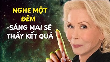 NGHE MỘT ĐÊM VÀ SÁNG MAI BẠN SẼ THẤY KẾT QUẢ! Louise Hay LẬP TRÌNH LẠI TIỀN THỨC NHANH NHẤT