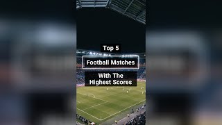 Top 5 Football Matches With The Highest Scores | Under 60s