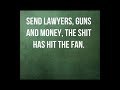 Send lawyers guns and money