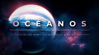 OCÉANOS 🌊 La Odisea de los Mares | Los Mundos de Agua del Universo: ¿unos oasis para la vida?