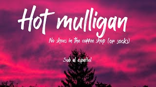 hot mulligan - no shoes in the coffee shop (or socks) sub español / inglés