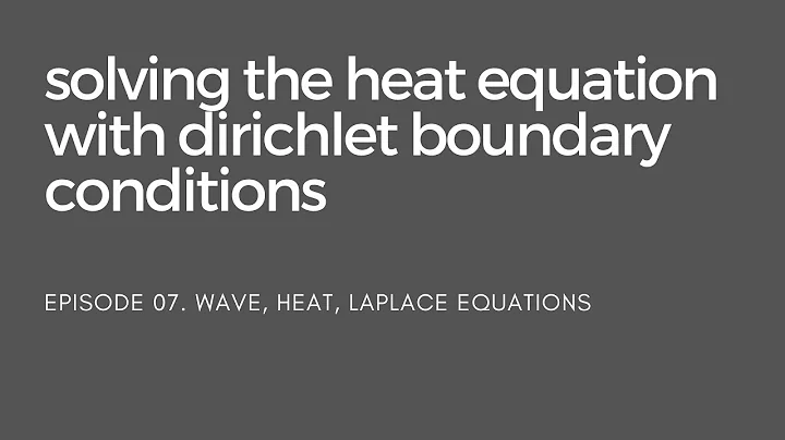 07. Solving the Heat Equation with Dirichlet Boundary Conditions