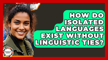 How Do Isolated Languages Exist Without Linguistic Ties? - Anthropology Insights