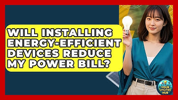 Will Installing Energy-Efficient Devices Reduce My Power Bill? - Your Utilities Hub