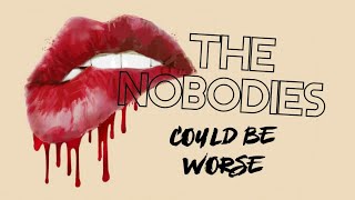 THE NOBODIES (could be worse)