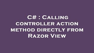 C# : Calling controller action method directly from Razor View