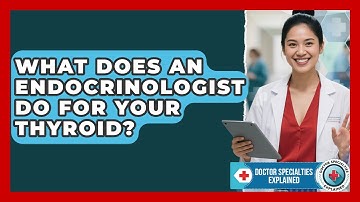 What Does An Endocrinologist Do For Your Thyroid? - Doctor Specialties Explained