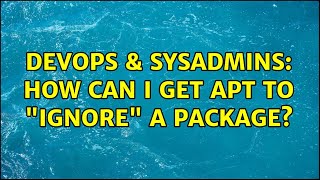 DevOps & SysAdmins: How can I get APT to "ignore" a package? Content