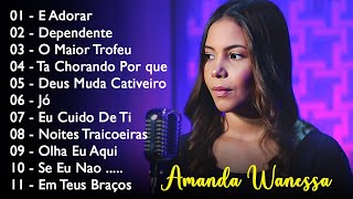 Amanda Wanessa - É Adorar, O Maior Troféu, Tá Chorando Por Quê ... hinos evangélicos 2023