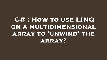 C# : How to use LINQ on a multidimensional array to 