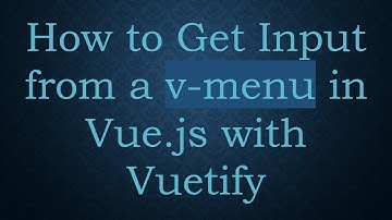 How to Get Input from a v-menu in Vue.js with Vuetify