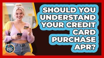Should You Understand Your Credit Card Purchase APR? - Student Score Builder