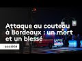 Un mort et un bless grave dans une attaque au couteau  bordeaux lassaillant tu par la police