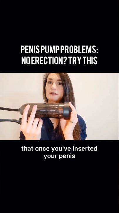 Penis pump problems: no erection? Try this