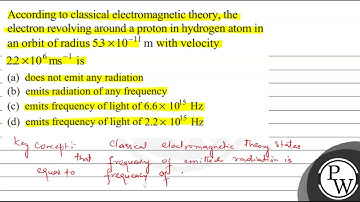According to classical electromagnetic theory, the electron revolving around a proton in hydroge...