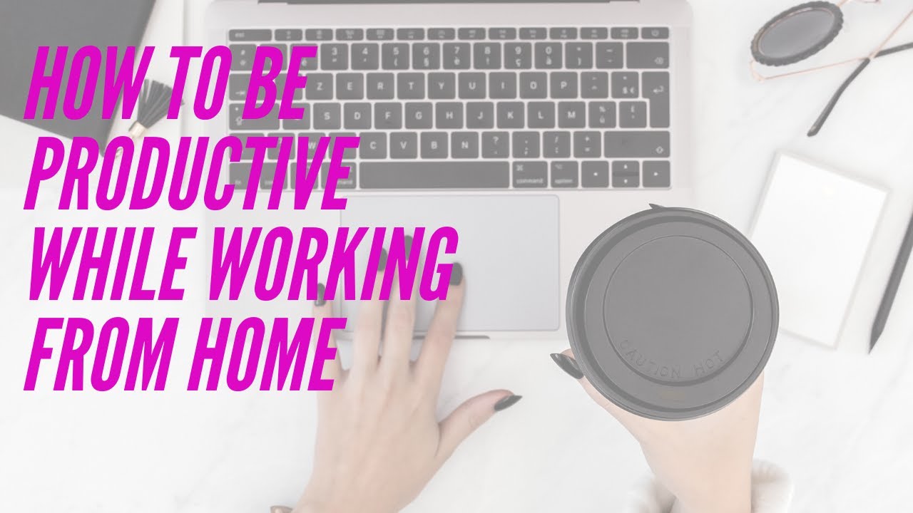 How To Be Productive While Working From Home - YouTube