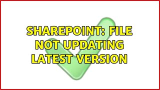 Sharepoint: File not updating latest version (2 Solutions!!)