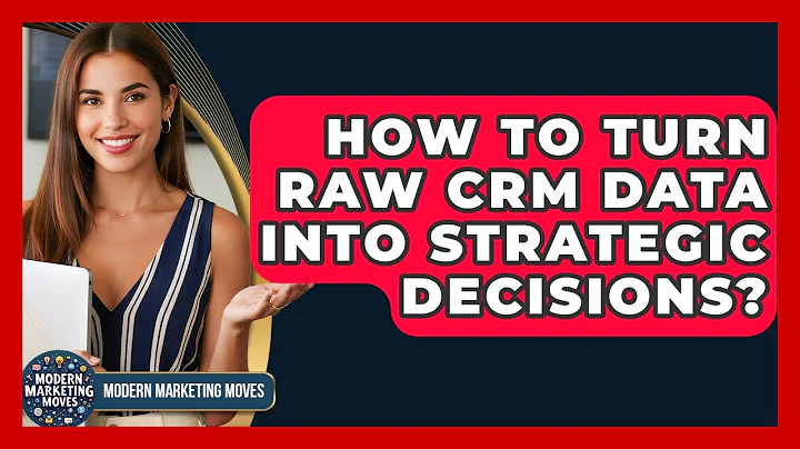 How To Turn Raw CRM Data Into Strategic Decisions? - Modern Marketing Moves