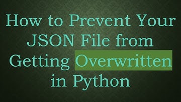 How to Prevent Your JSON File from Getting Overwritten in Python