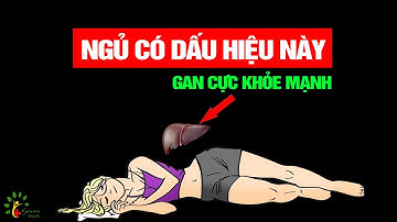 Tối ngủ thấy 3 dấu hiệu này Gan của bạn đang Rất Khỏe Mạnh - SKST