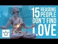 15 Reasons Why People Don’t Find LOVE