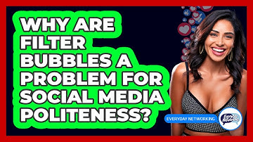 Why Are Filter Bubbles A Problem For Social Media Politeness? - Everyday-Networking