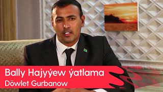 Dowlet Gurbanow - Bally Hajyyew yatlama | 2023