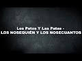 Los Patos y Las Patas - Los Nosequién y Los Nosecuandos - LETRA