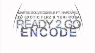 Ready 2 Go Encode - Martin Solveig&Kele feat Hardwell (DJ Exotic FLRZ ft. Yuri Cosa)