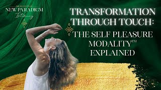 Transformation through Touch: The Self Pleasure Modality™ Explained