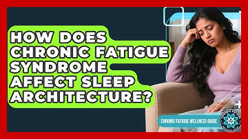 How Does Chronic Fatigue Syndrome Affect Sleep Architecture? - Chronic Fatigue Wellness Guide