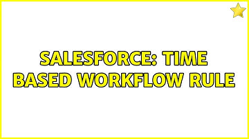 Salesforce: time based workflow rule
