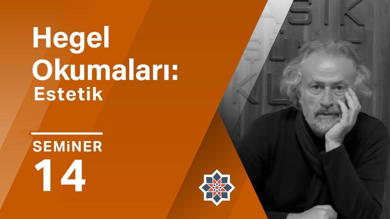 Oğuz Haşlakoğlu, Hegel Okumaları: Estetik, 14. Seminer
