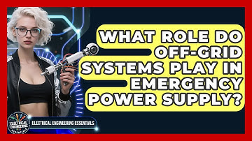 What Role Do Off-grid Systems Play In Emergency Power Supply? - Electrical Engineering Essentials