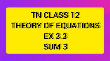 TN CLASS 12 MATHS THEORY OF EQUATION EX 3.3 SUM 3