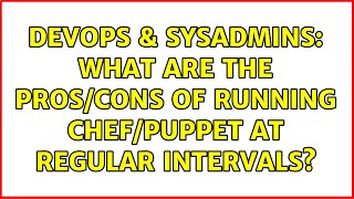 DevOps & SysAdmins: What are the pros/cons of running Chef/Puppet at regular intervals?
