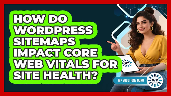 How Do WordPress Sitemaps Impact Core Web Vitals For Site Health? - WP Solutions Guru