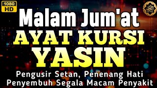 Malam Jum'at 🤲 Yasin \u0026 Ayat Kursi Penyembuh Semua Penyakit, Pengusir jin/Mahkluk Halus, Penolak Bala