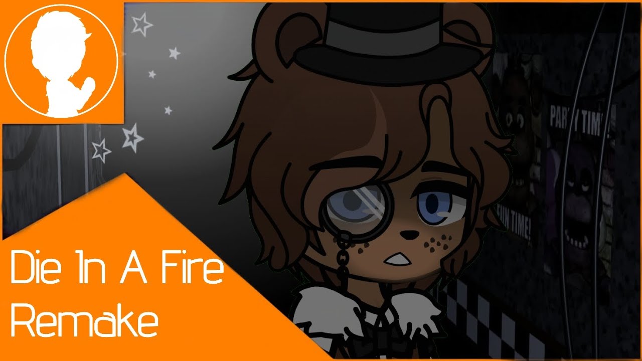 Die In A Fire [Remake] {Fnaf+Gacha}