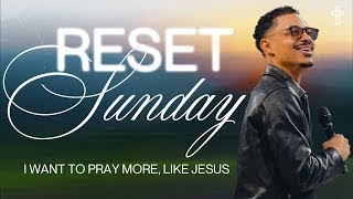 I Want To Pray More… Like Jesus // Reset Sunday // Pastor Charles Metcalf