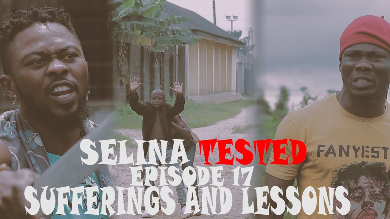 Download SELINA TESTED – (EPISODE 17 SUFFERINGS AND LESSONS)