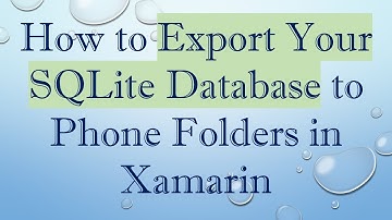 How to Export Your SQLite Database to Phone Folders in Xamarin