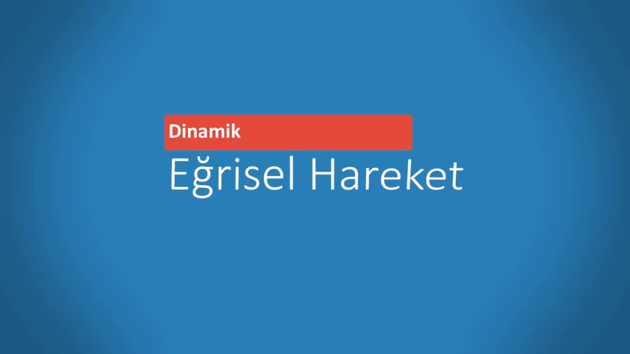 Dinamik - Eğrisel Hareket